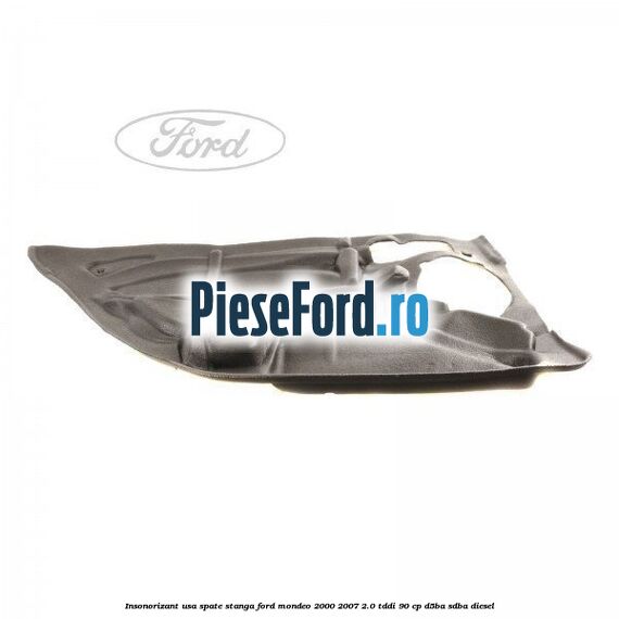 Insonorizant usa spate stanga Ford Mondeo 2000-2007 2.0 TDDI 90 cp D5BA, SDBA diesel