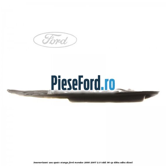 Insonorizant usa spate stanga Ford Mondeo 2000-2007 2.0 TDDI 90 cp D5BA, SDBA diesel