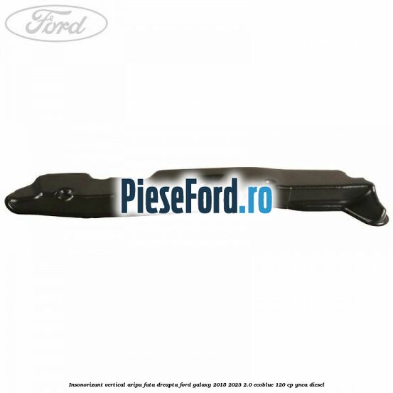 Insonorizant vertical aripa fata dreapta Ford Galaxy 2015-2023 2.0 EcoBlue 120 cp YNCA diesel