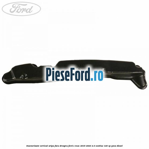 Insonorizant vertical aripa fata dreapta Ford S-Max 2015-2023 2.0 EcoBlue 120 cp Insonorizant vertical aripa fata dreapta Ford S-Max 2015-2023 2.0 EcoBlue 120 cp YNCA diesel