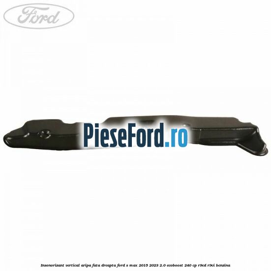 Insonorizant vertical aripa fata dreapta Ford S-Max 2015-2023 2.0 EcoBoost 240 cp R9CD, R9CI benzina