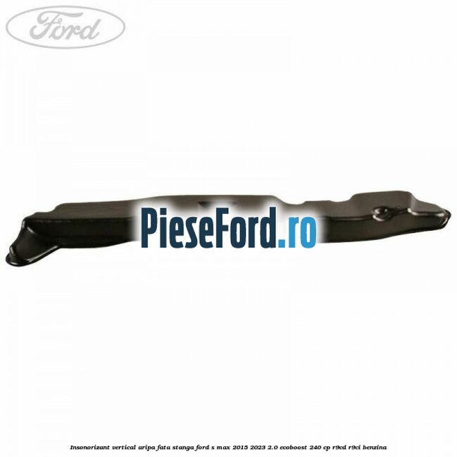 Insonorizant vertical aripa fata stanga Ford S-Max 2015-2023 2.0 EcoBoost 240 cp R9CD, R9CI benzina