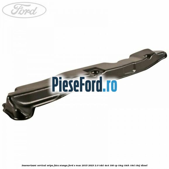 Insonorizant vertical aripa fata stanga Ford S-Max 2015-2023 2.0 TDCi 4x4 180 cp T8CG, T8CH, T8CI, T8CJ diesel