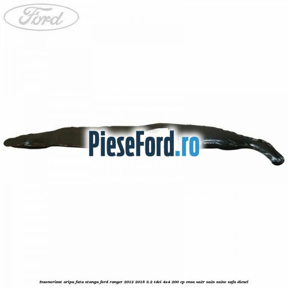 Insonorizat aripa fata stanga Ford Ranger 2012-2015 3.2 TDCi 4x4 200 cp Insonorizat aripa fata stanga Ford Ranger 2012-2015 3.2 TDCi 4x4 200 cp ENSA, SA2R, SA2S, SA2W, SAFA diesel