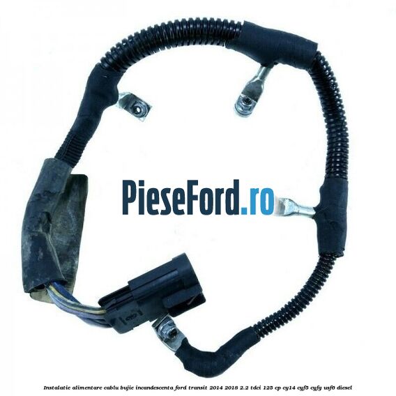 Instalatie alimentare cablu bujie incandescenta Ford Transit 2014-2018 2.2 TDCi 125 cp CY14, CYF5, CYFG, USF6 diesel