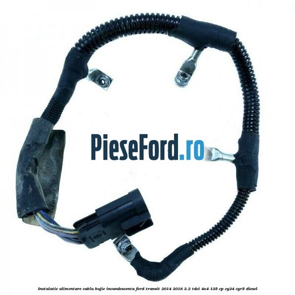 Instalatie alimentare cablu bujie incandescenta Ford Transit 2014-2018 2.2 TDCi 4x4 125 cp CY24, CYR5 diesel