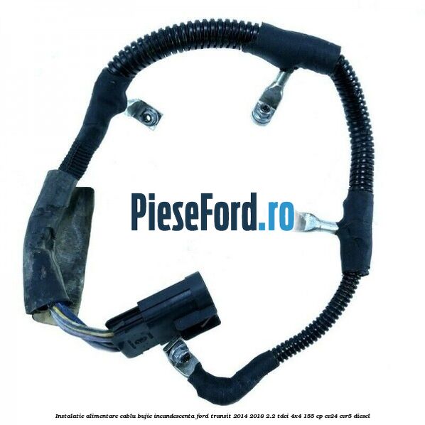 Instalatie alimentare cablu bujie incandescenta Ford Transit 2014-2018 2.2 TDCi 4x4 155 cp CV24, CVR5 diesel
