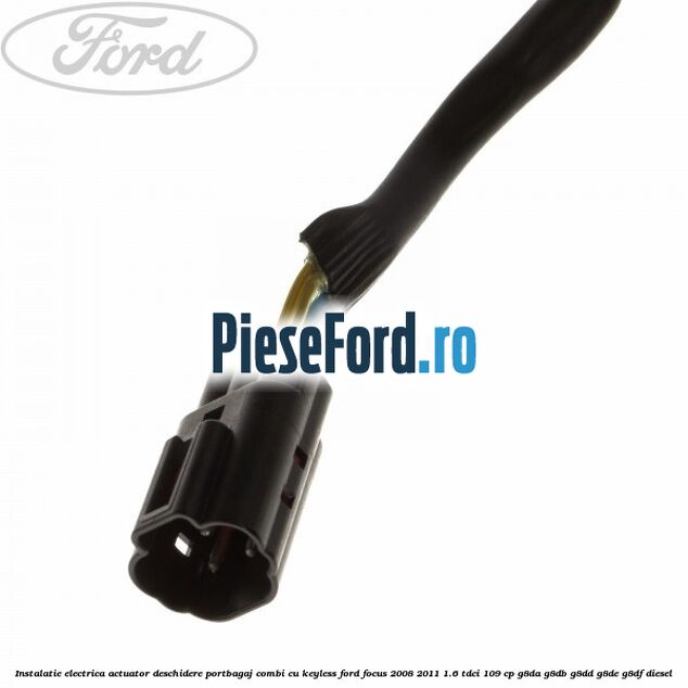 Instalatie electrica actuator deschidere portbagaj combi, cu keyless Ford Focus 2008-2011 1.6 TDCi 109 cp Instalatie electrica actuator deschidere portbagaj combi, cu keyless Ford Focus 2008-2011 1.6 TDCi 109 cp G8DA, G8DB, G8DD, G8DE, G8DF diesel