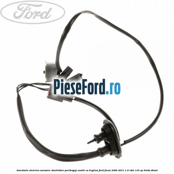 Instalatie electrica actuator deschidere portbagaj combi, cu keyless Ford Focus 2008-2011 1.8 TDCi 115 cp KKDA diesel