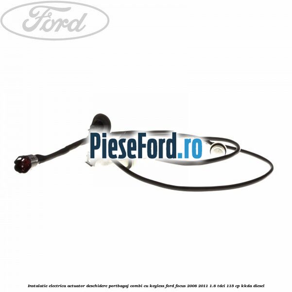 Instalatie electrica actuator deschidere portbagaj combi, cu keyless Ford Focus 2008-2011 1.8 TDCi 115 cp KKDA diesel