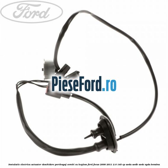 Instalatie electrica actuator deschidere portbagaj combi, cu keyless Ford Focus 2008-2011 2.0 145 cp AODA, AODB, AODE, SYDA benzina