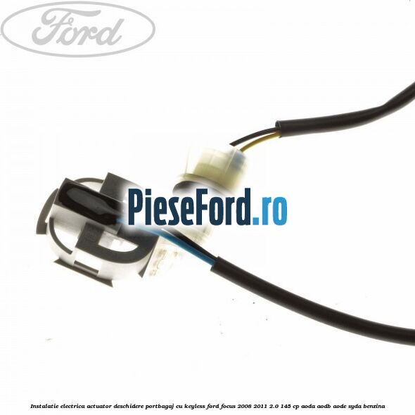 Instalatie electrica actuator deschidere portbagaj, cu keyless Ford Focus 2008-2011 2.0 145 cp AODA, AODB, AODE, SYDA benzina