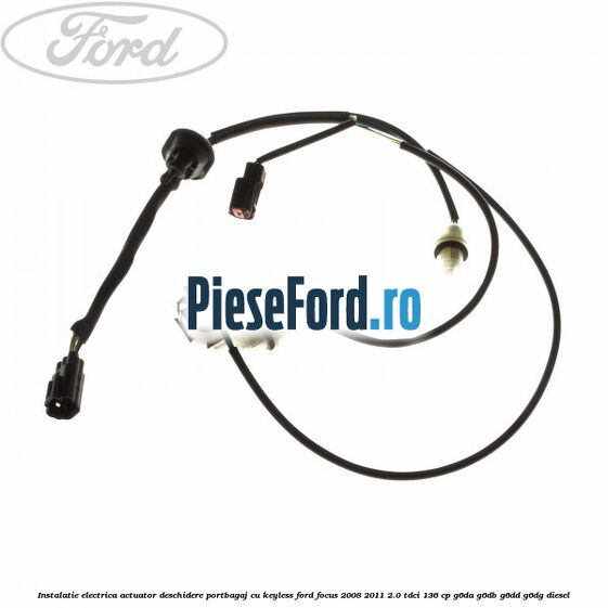 Instalatie electrica actuator deschidere portbagaj, cu keyless Ford Focus 2008-2011 2.0 TDCi 136 cp G6DA, G6DB, G6DD, G6DG diesel