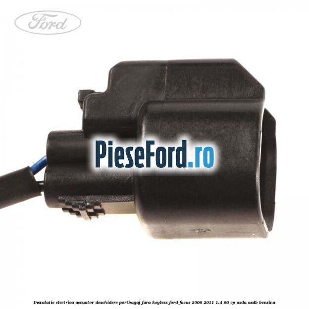 Instalatie electrica actuator deschidere portbagaj, fara keyless Ford Focus 2008-2011 1.4 80 cp ASDA, ASDB benzina
