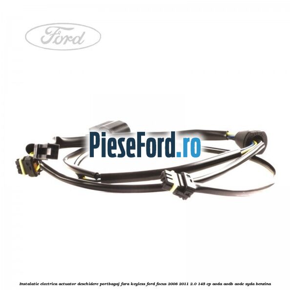 Instalatie electrica actuator deschidere portbagaj, fara keyless Ford Focus 2008-2011 2.0 145 cp AODA, AODB, AODE, SYDA benzina