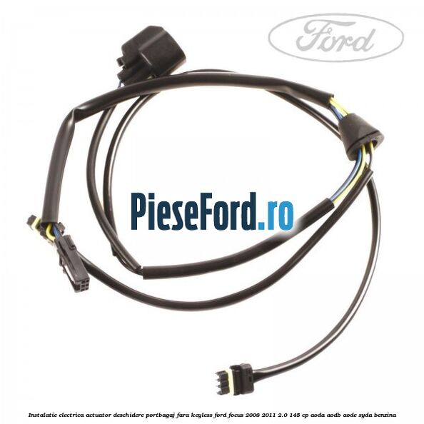 Instalatie electrica actuator deschidere portbagaj, fara keyless Ford Focus 2008-2011 2.0 145 cp AODA, AODB, AODE, SYDA benzina