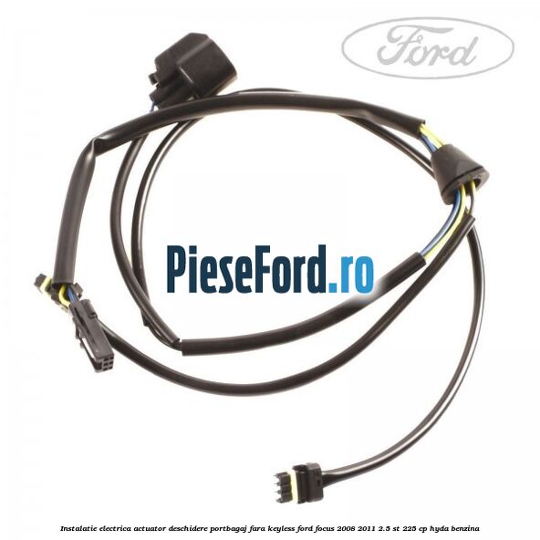 Instalatie electrica actuator deschidere portbagaj, fara keyless Ford Focus 2008-2011 2.5 ST 225 cp HYDA benzina