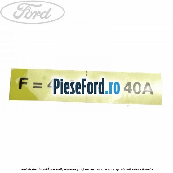 Instalatie electrica aditionala carlig remorcare Ford Focus 2011-2014 2.0 ST 250 cp Instalatie electrica aditionala carlig remorcare Ford Focus 2011-2014 2.0 ST 250 cp R9DA, R9DB, R9DC, R9DD benzina
