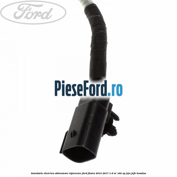 Instalatie electrica alimentare injectoare Ford Fiesta 2013-2017 1.6 ST 182 cp JTJA, JTJB benzina