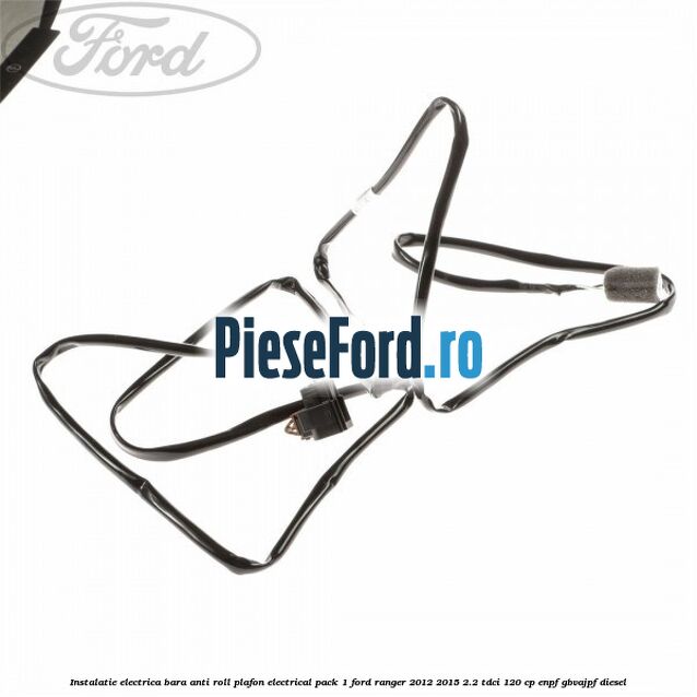 Instalatie electrica bara anti roll plafon electrical pack 1 Ford Ranger 2012-2015 2.2 TDCi 120 cp ENPF, GBVAJPF diesel