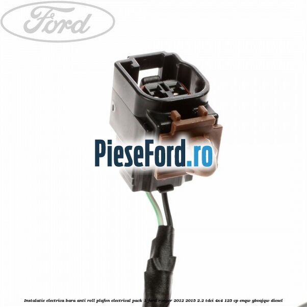 Instalatie electrica bara anti roll plafon electrical pack 1 Ford Ranger 2012-2015 2.2 TDCi 4x4 125 cp ENQW, GBVAJQW diesel