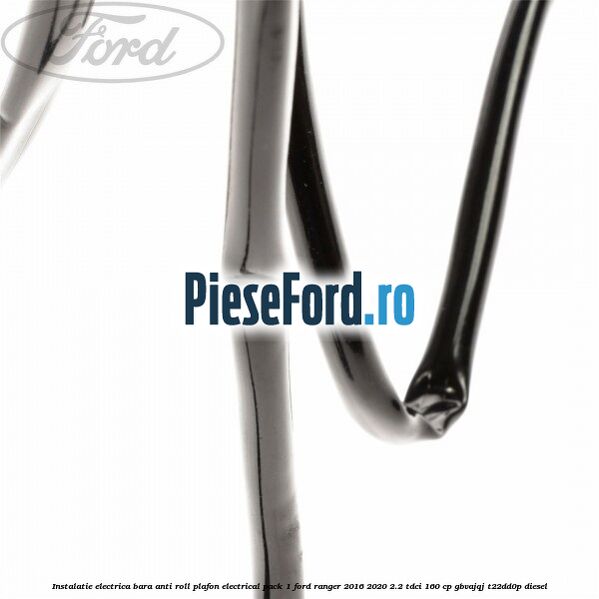 Instalatie electrica bara anti roll plafon electrical pack 1 Ford Ranger 2016-2020 2.2 TDCi 160 cp GBVAJQJ, T22DD0P diesel