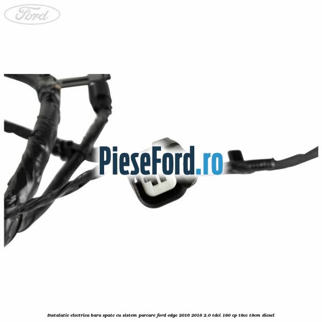 Instalatie electrica bara spate cu sistem parcare Ford Edge 2016-2018 2.0 TDCi 180 cp T8CC, T8CM diesel