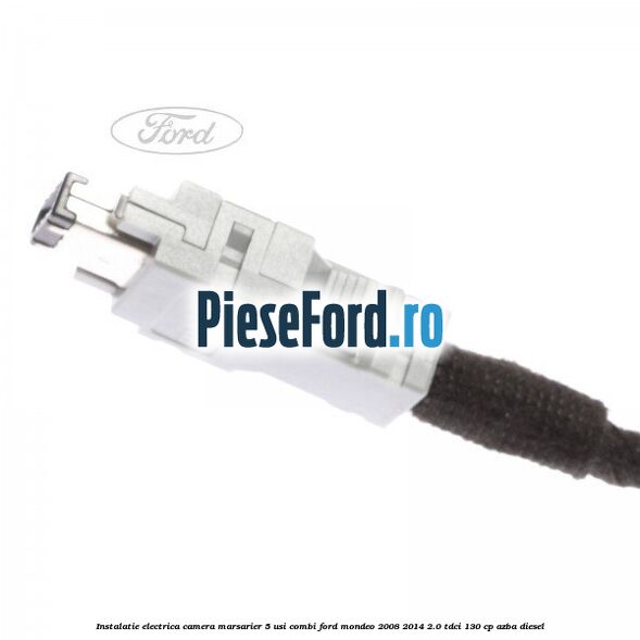 Instalatie electrica camera marsarier 5 usi combi Ford Mondeo 2008-2014 2.0 TDCi 130 cp AZBA diesel
