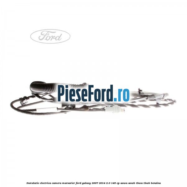 Instalatie electrica camera marsarier Ford Galaxy 2007-2014 2.0 145 cp AOWA, AOWB, TBWA, TBWB benzina
