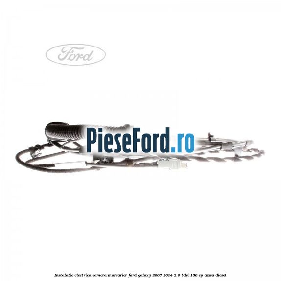 Instalatie electrica camera marsarier Ford Galaxy 2007-2014 2.0 TDCi 130 cp AZWA diesel