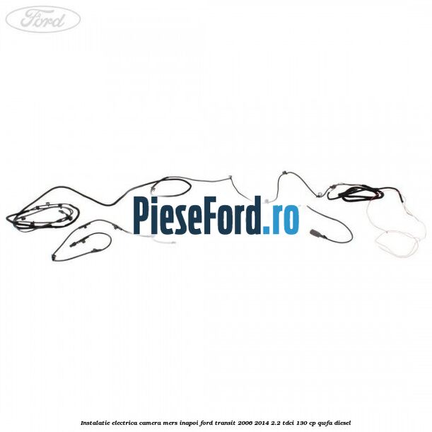 Instalatie electrica camera mers inapoi Ford Transit 2006-2014 2.2 TDCi 130 cp QWFA diesel