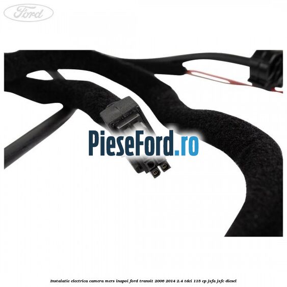 Instalatie electrica camera mers inapoi Ford Transit 2006-2014 2.4 TDCi 115 cp JXFA, JXFC diesel