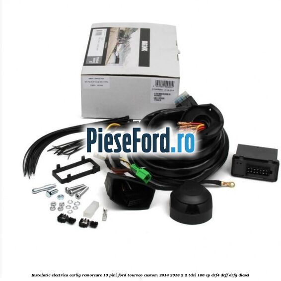 Instalatie electrica carlig remorcare 13 pini Ford Tourneo Custom 2014-2018 2.2 TDCi 100 cp DRF4, DRFF, DRFG diesel