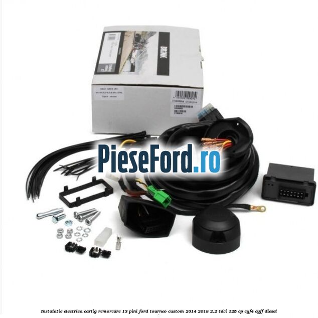 Instalatie electrica carlig remorcare 13 pini Ford Tourneo Custom 2014-2018 2.2 TDCi 125 cp CYF4, CYFF diesel