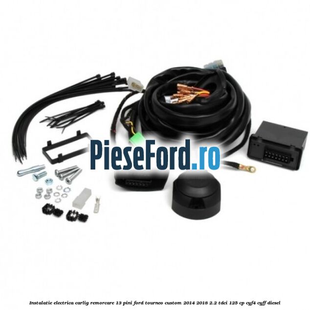 Instalatie electrica carlig remorcare 13 pini Ford Tourneo Custom 2014-2018 2.2 TDCi 125 cp CYF4, CYFF diesel