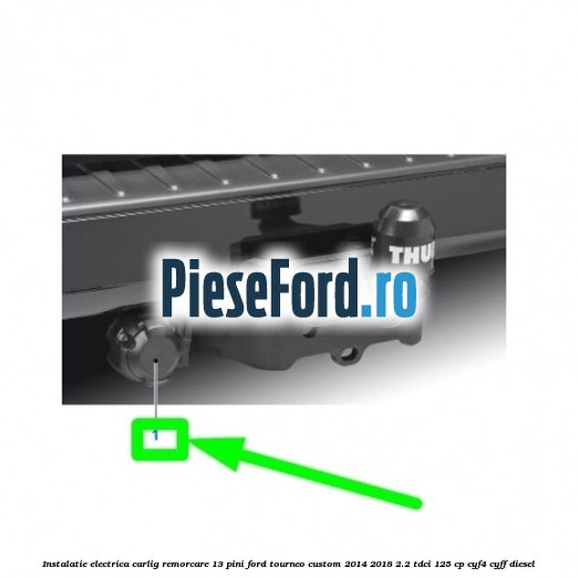 Instalatie electrica carlig remorcare 13 pini Ford Tourneo Custom 2014-2018 2.2 TDCi 125 cp CYF4, CYFF diesel