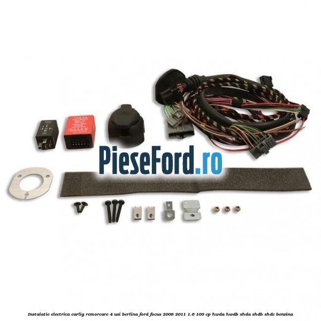 Instalatie electrica carlig remorcare 4 usi berlina Ford Focus 2008-2011 1.6 100 cp HWDA, HWDB, SHDA, SHDB, SHDC benzina