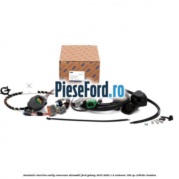 Instalatie electrica carlig remorcare detasabil Ford Galaxy 2015-2023 1.5 EcoBoost 165 cp C15HDTX benzina
