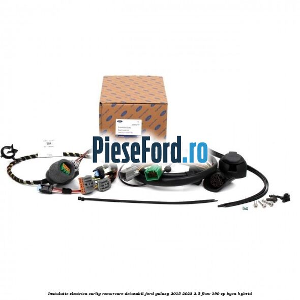 Instalatie electrica carlig remorcare detasabil Ford Galaxy 2015-2023 2.5 FHEV 190 cp BGCA hybrid