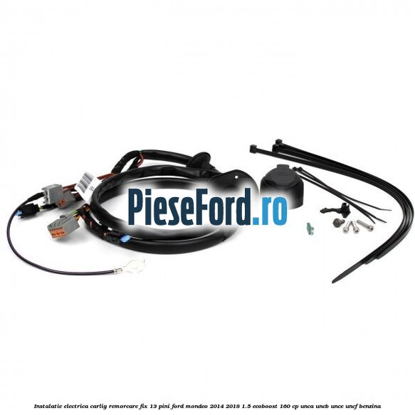 Instalatie electrica carlig remorcare fix 13 pini Ford Mondeo 2014-2018 1.5 EcoBoost 160 cp UNCA, UNCB, UNCE, UNCF benzina