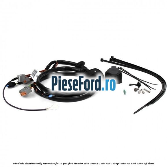 Instalatie electrica carlig remorcare fix 13 pini Ford Mondeo 2014-2018 2.0 TDCi 4x4 150 cp T7CA, T7CC, T7CD, T7CE, T7CF diesel