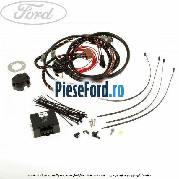 Instalatie electrica carlig remorcare Ford Fiesta 2008-2012 1.4 97 cp RTJA, RTJB, SPJA, SPJC, SPJE benzina
