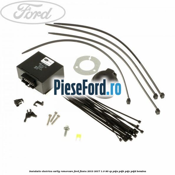 Instalatie electrica carlig remorcare Ford Fiesta 2013-2017 1.0 80 cp P4JA, P4JB, P4JC, P4JD benzina
