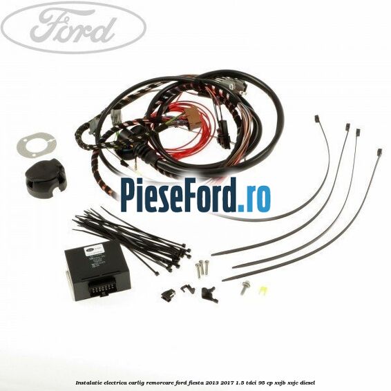 Instalatie electrica carlig remorcare Ford Fiesta 2013-2017 1.5 TDCi 95 cp XVJB, XVJC diesel