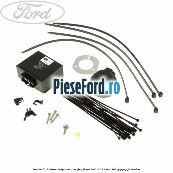 Instalatie electrica carlig remorcare Ford Fiesta 2013-2017 1.6 ST 182 cp Instalatie electrica carlig remorcare Ford Fiesta 2013-2017 1.6 ST 182 cp JTJA, JTJB benzina