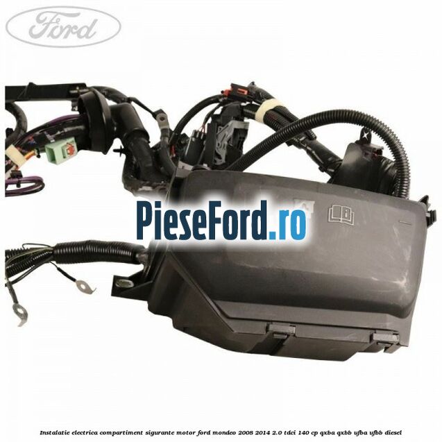 Instalatie electrica compartiment sigurante motor Ford Mondeo 2008-2014 2.0 TDCi 140 cp QXBA, QXBB, UFBA, UFBB diesel