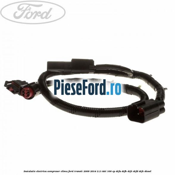 Instalatie electrica compresor clima Ford Transit 2006-2014 2.2 TDCi 100 cp DRFA, DRFB, DRFC, DRFD, DRFE diesel