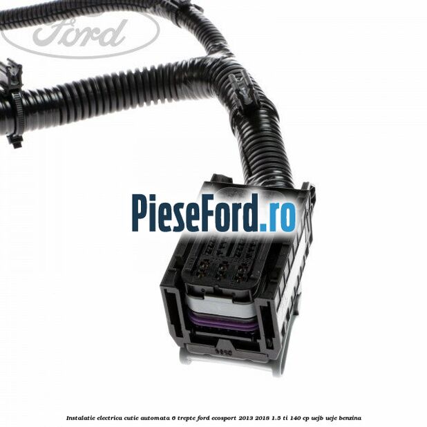Instalatie electrica cutie automata 6 trepte Ford EcoSport 2013-2018 1.5 Ti 140 cp Instalatie electrica cutie automata 6 trepte Ford EcoSport 2013-2018 1.5 Ti 140 cp UEJB, UEJE benzina