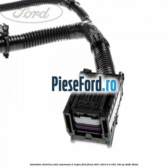 Instalatie electrica cutie automata 6 trepte Ford Focus 2011-2014 2.0 TDCi 136 cp UKDB diesel