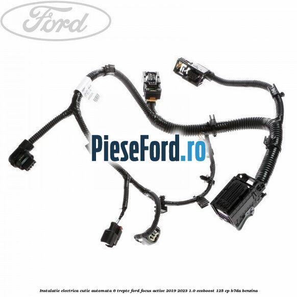 Instalatie electrica cutie automata 6 trepte Ford Focus Active 2019-2023 1.0 EcoBoost 125 cp B7DA benzina